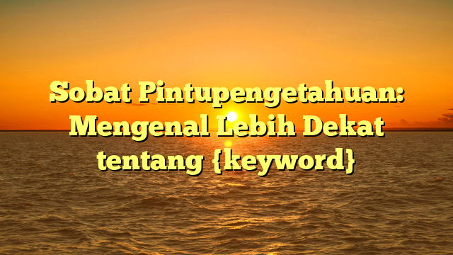 Sobat Pintupengetahuan: Mengenal Lebih Dekat tentang {keyword}