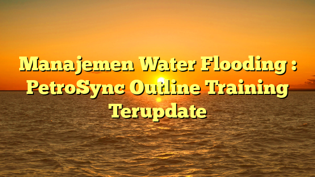 Manajemen Water Flooding : PetroSync Outline Training Terupdate