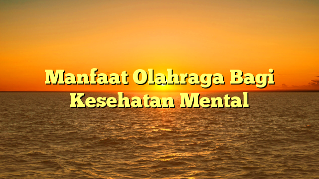 Manfaat Olahraga Bagi Kesehatan Mental