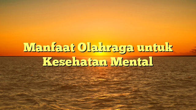 Manfaat Olahraga untuk Kesehatan Mental