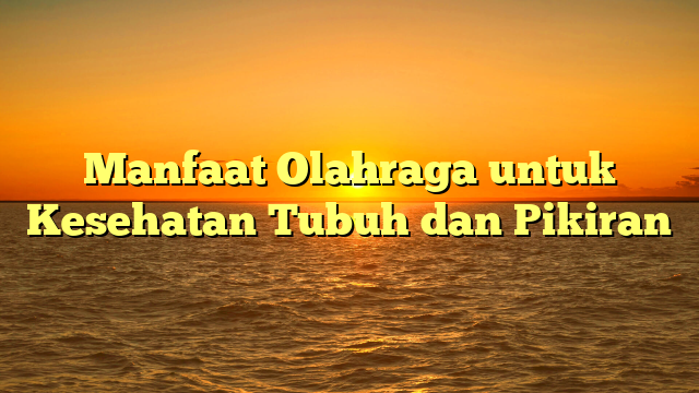 Manfaat Olahraga untuk Kesehatan Tubuh dan Pikiran