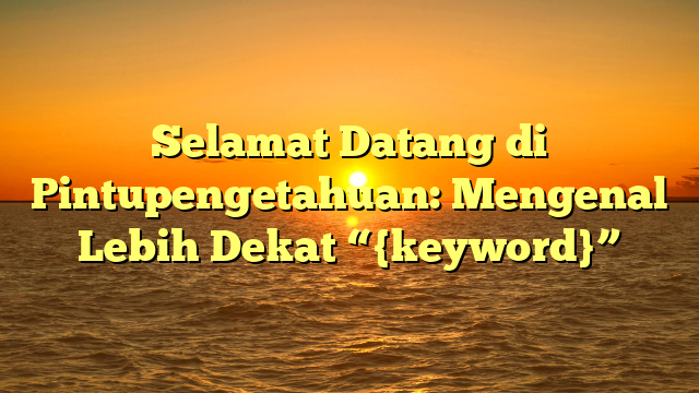 Selamat Datang di Pintupengetahuan: Mengenal Lebih Dekat “{keyword}”