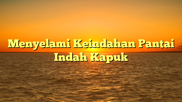 Menyelami Keindahan Pantai Indah Kapuk