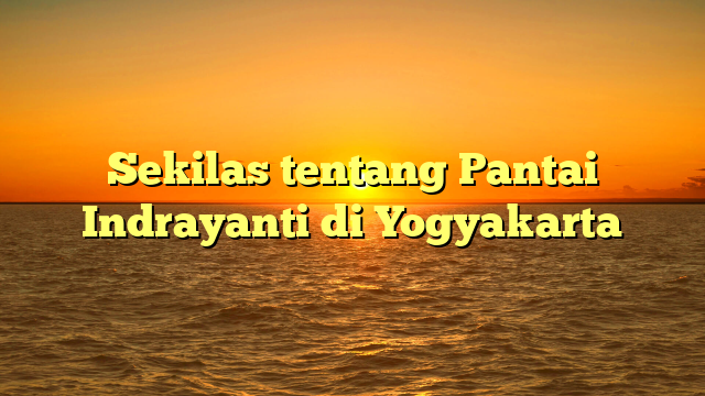 Sekilas tentang Pantai Indrayanti di Yogyakarta